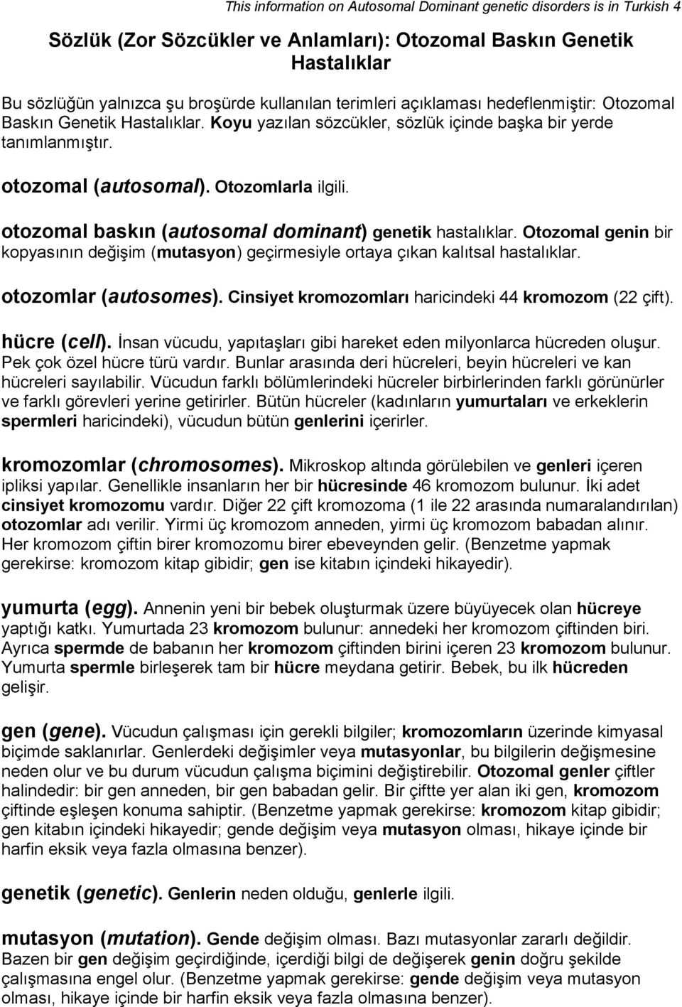 otozomal baskın (autosomal dominant) genetik hastalıklar. Otozomal genin bir kopyasının değişim (mutasyon) geçirmesiyle ortaya çıkan kalıtsal hastalıklar. otozomlar (autosomes).