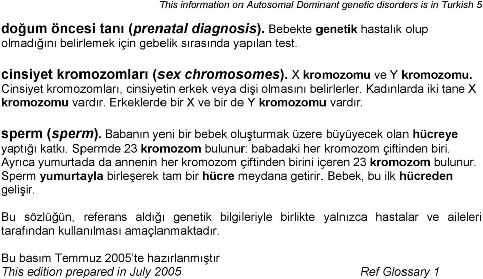 Cinsiyet kromozomları, cinsiyetin erkek veya dişi olmasını belirlerler. Kadınlarda iki tane X kromozomu vardır. Erkeklerde bir X ve bir de Y kromozomu vardır. sperm (sperm).