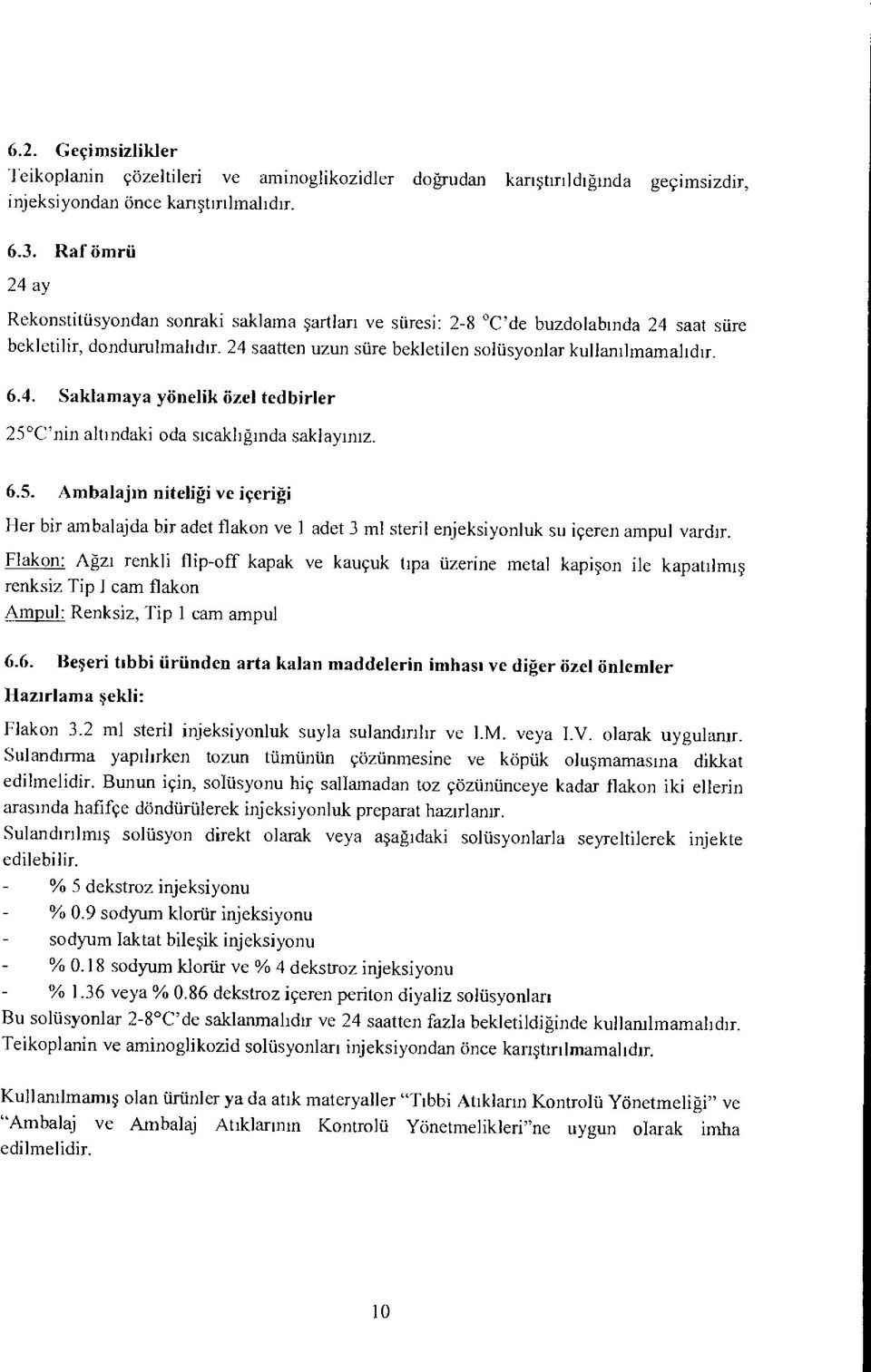 6.5. Ambalajın niteliği ve içeriği Her bir ambalajda bir adet flakon ve 1 adet 3 mi steril enjeksiyonluk su içeren ampul vardır.