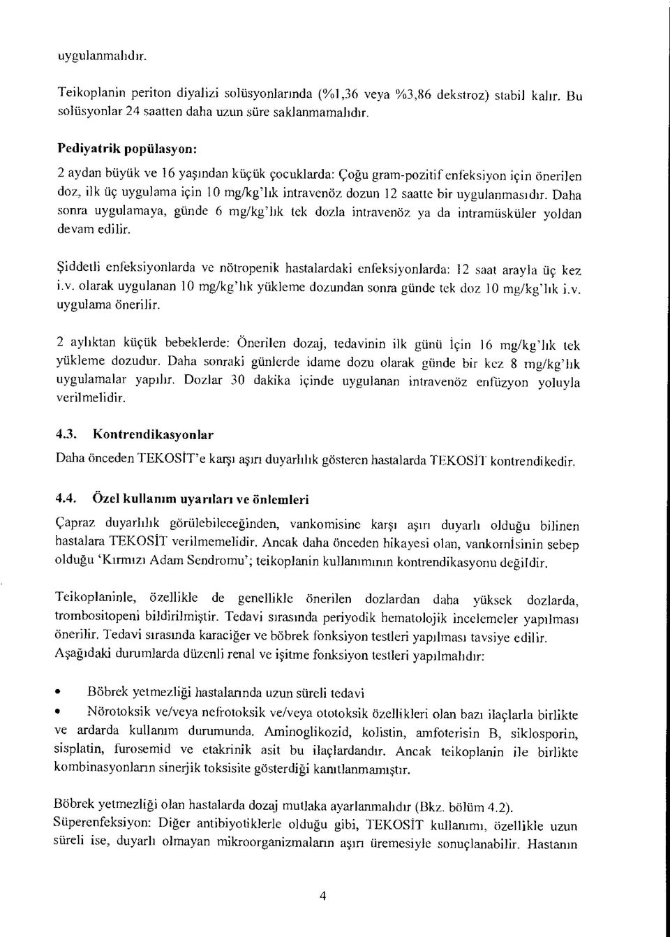 Daha sonra uygulamaya, günde 6 mg/kg lık tek dozla intravenöz ya da intramüsküler yoldan devam edilir. Şiddetli enfeksiyonlarda ve nötropenik hastalardaki enfeksiyonlarda: 12 saat arayla üç kez 1v.