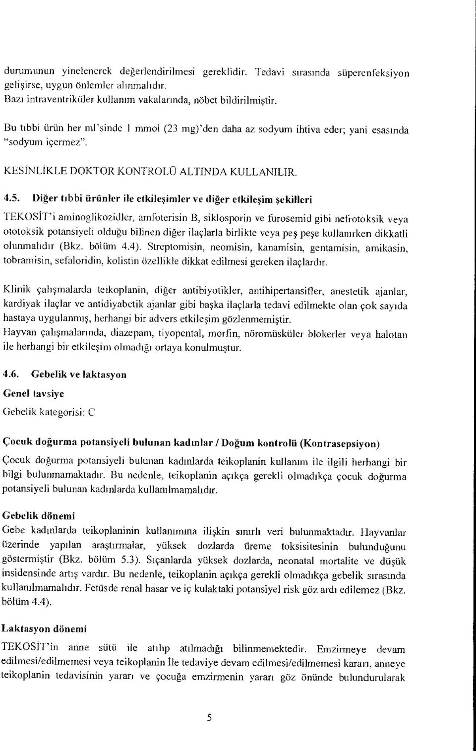 Diğer tıbbi ürünler ile etkileşimler ve diğer etkileşim şekilleri TEKOSİT i aminoglikozidler, amfoterisin B, siklosporin ve furosemid gibi nefrotoksik veya ototoksik potansiyeli olduğu bilinen diğer