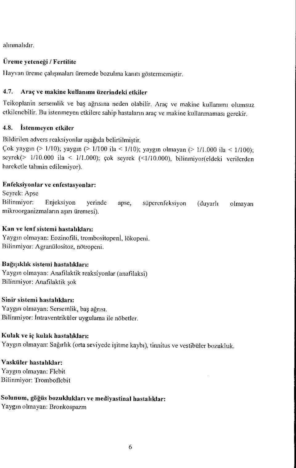 Bu istenmeyen etkilere sahip hastaların araç ve makine kullanmaması gerekir. 4.8. İstenmeyen etkiler Bildirilen advers reaksiyonlar aşağıda belirtilmiştir.