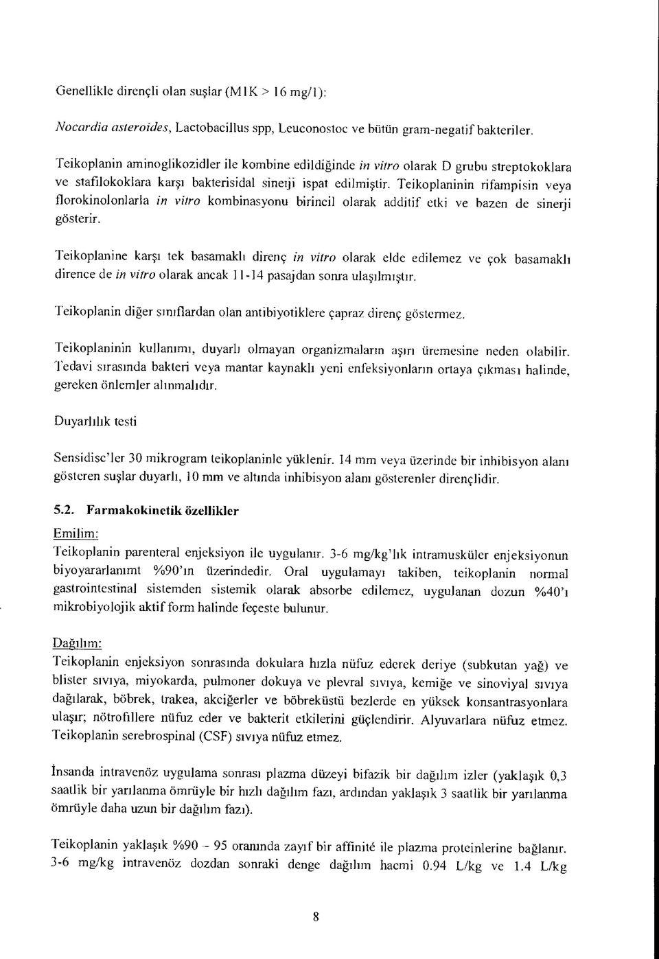 Teikoplaninin rjfampisin veya florokinolonlaria in viiro kombinasyonu birincil olarak additif etki ve bazen de sinerji gösterir.