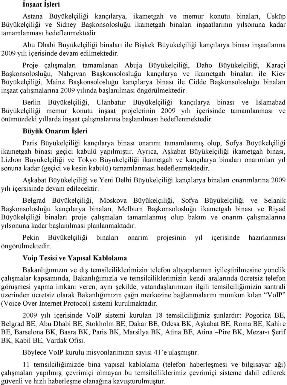 Proje çalışmaları tamamlanan Abuja Büyükelçiliği, Daho Büyükelçiliği, Karaçi Başkonsolosluğu, Nahçıvan Başkonsolosluğu kançılarya ve ikametgah binaları ile Kiev Büyükelçiliği, Mainz Başkonsolosluğu