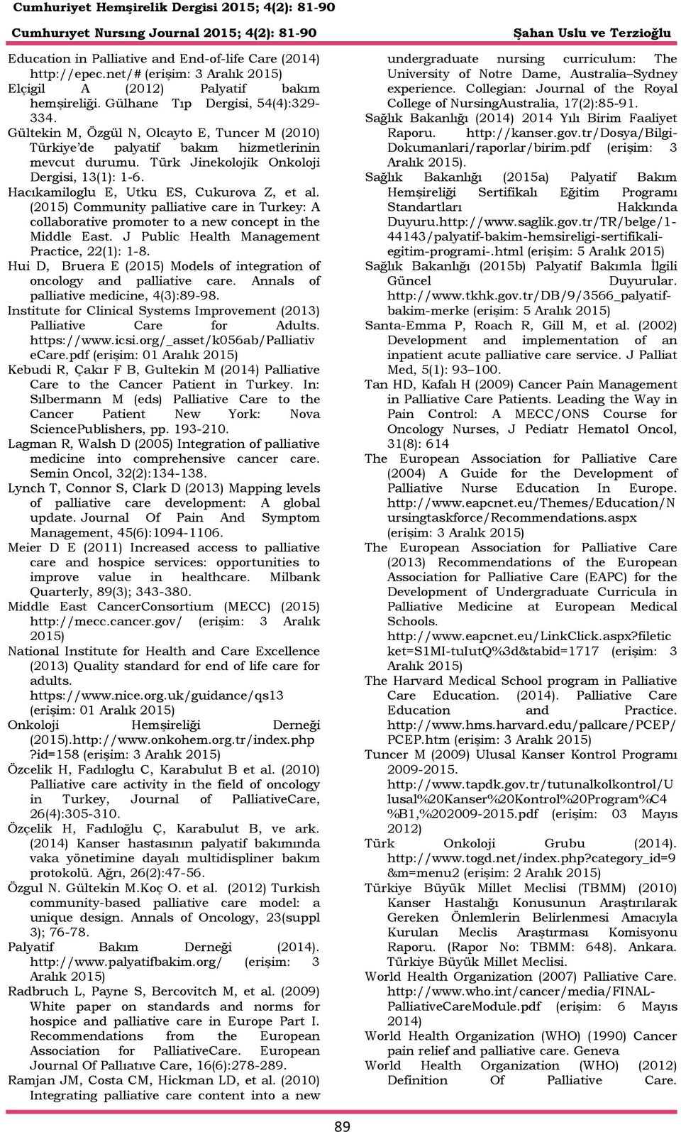 (2015) Community palliative care in Turkey: A collaborative promoter to a new concept in the Middle East. J Public Health Management Practice, 22(1): 1-8.