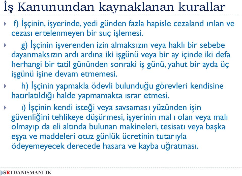 üç işgünü işine devam etmemesi. h) İşçinin yapmakla ödevli bulunduğu görevleri kendisine hatırlatıldığı halde yapmamakta ısrar etmesi.