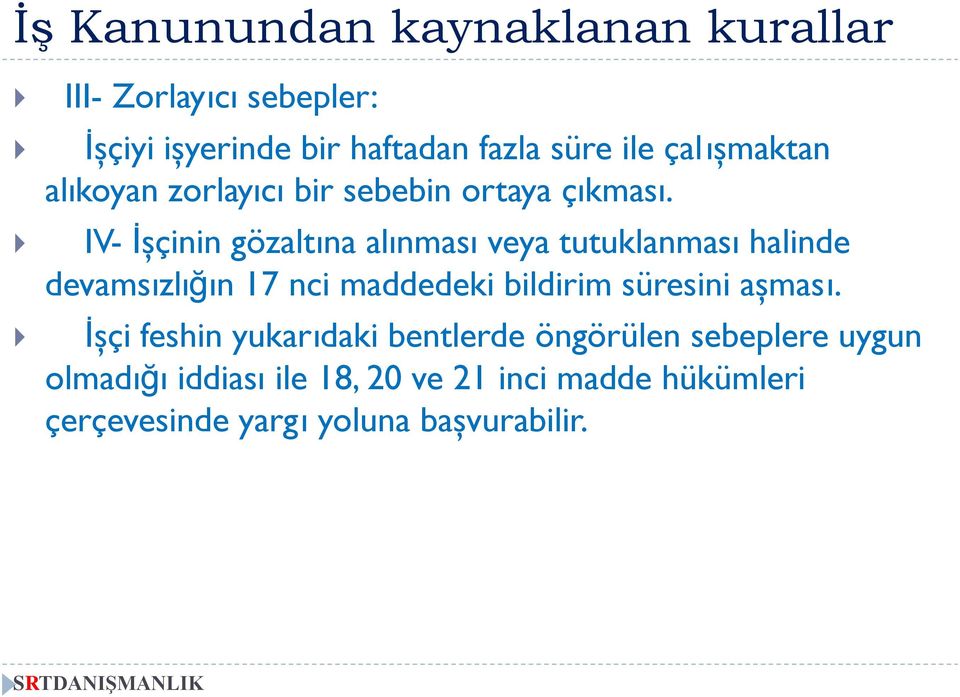 IV- İşçinin gözaltına alınması veya tutuklanması halinde devamsızlığın 17 nci maddedeki bildirim süresini