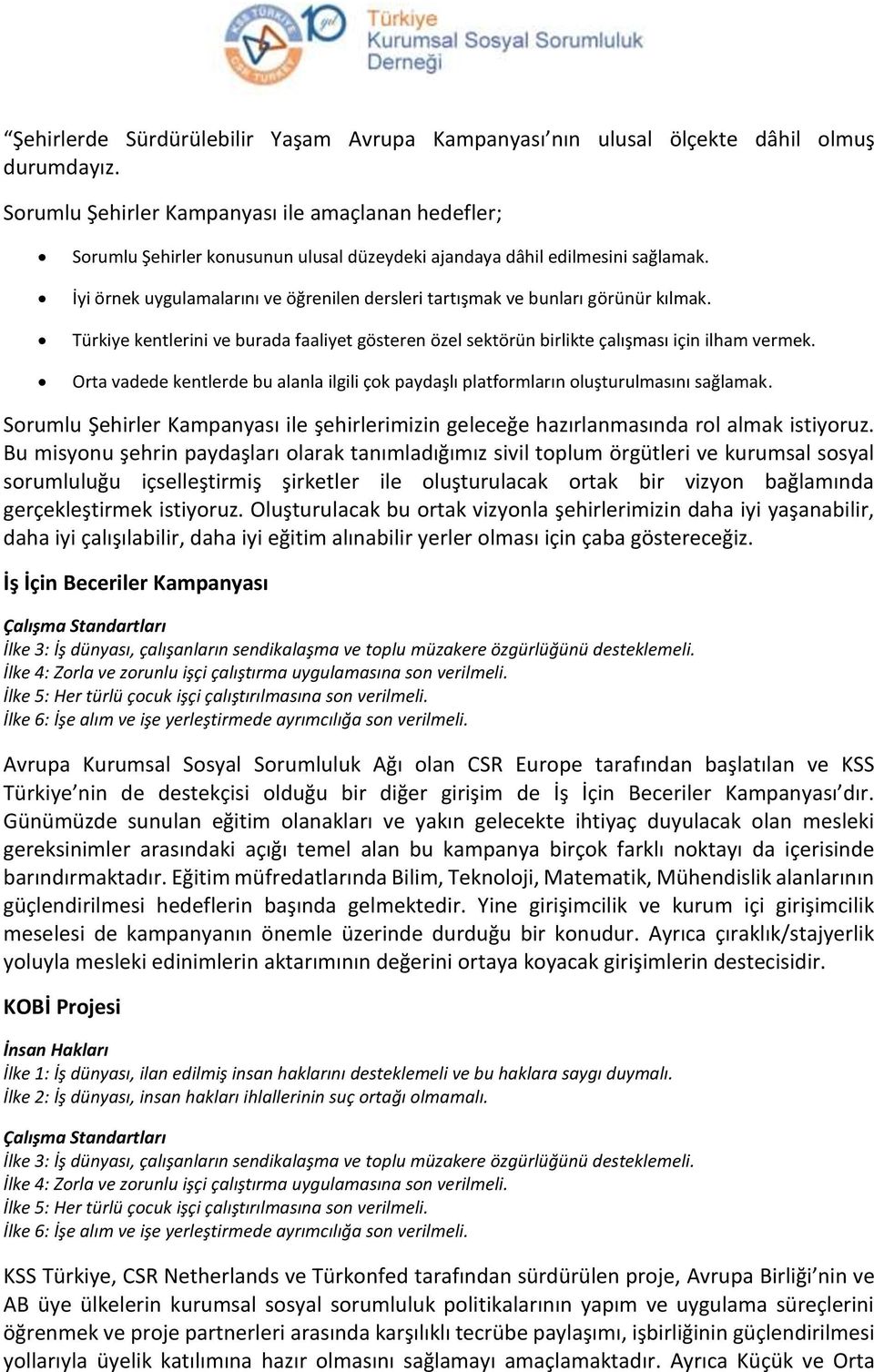 İyi örnek uygulamalarını ve öğrenilen dersleri tartışmak ve bunları görünür kılmak. Türkiye kentlerini ve burada faaliyet gösteren özel sektörün birlikte çalışması için ilham vermek.