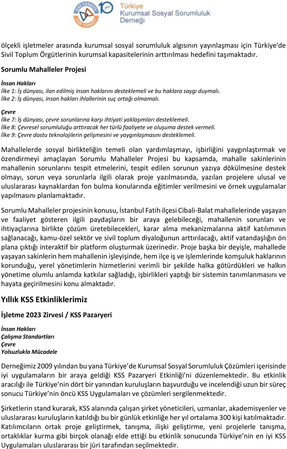 Çevre İlke 7: İş dünyası, çevre sorunlarına karşı ihtiyati yaklaşımları desteklemeli. İlke 8: Çevresel sorumluluğu arttıracak her türlü faaliyete ve oluşuma destek vermeli.