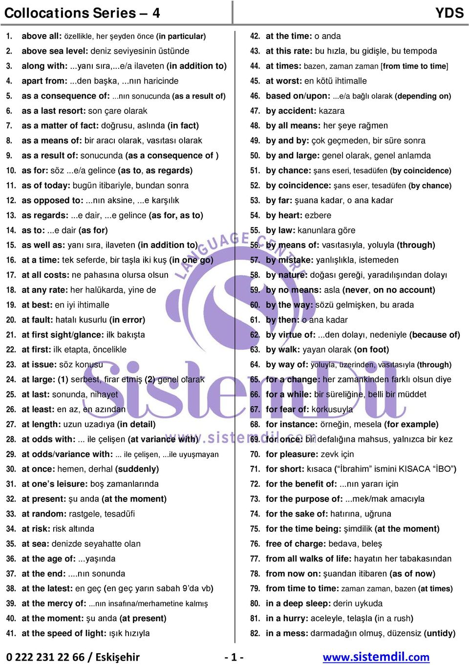 as a means of: bir aracı olarak, vasıtası olarak 9. as a result of: sonucunda (as a consequence of ) 10. as for: söz...e/a gelince (as to, as regards) 11.