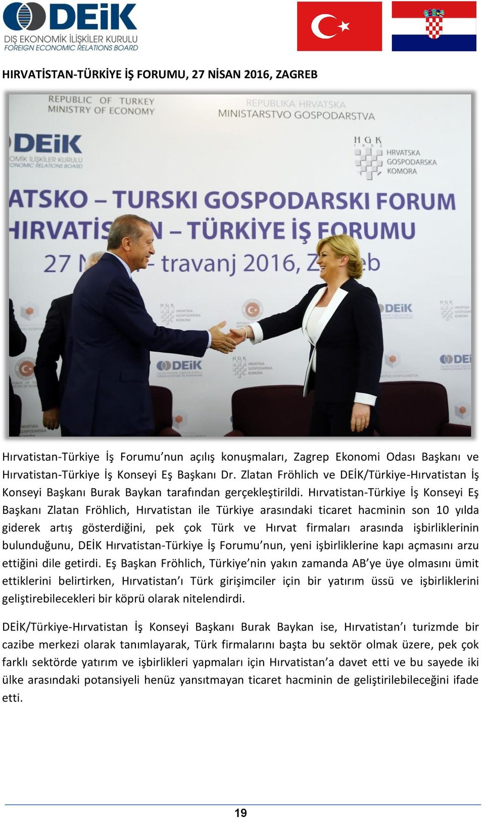 Hırvatistan-Türkiye İş Konseyi Eş Başkanı Zlatan Fröhlich, Hırvatistan ile Türkiye arasındaki ticaret hacminin son 10 yılda giderek artış gösterdiğini, pek çok Türk ve Hırvat firmaları arasında