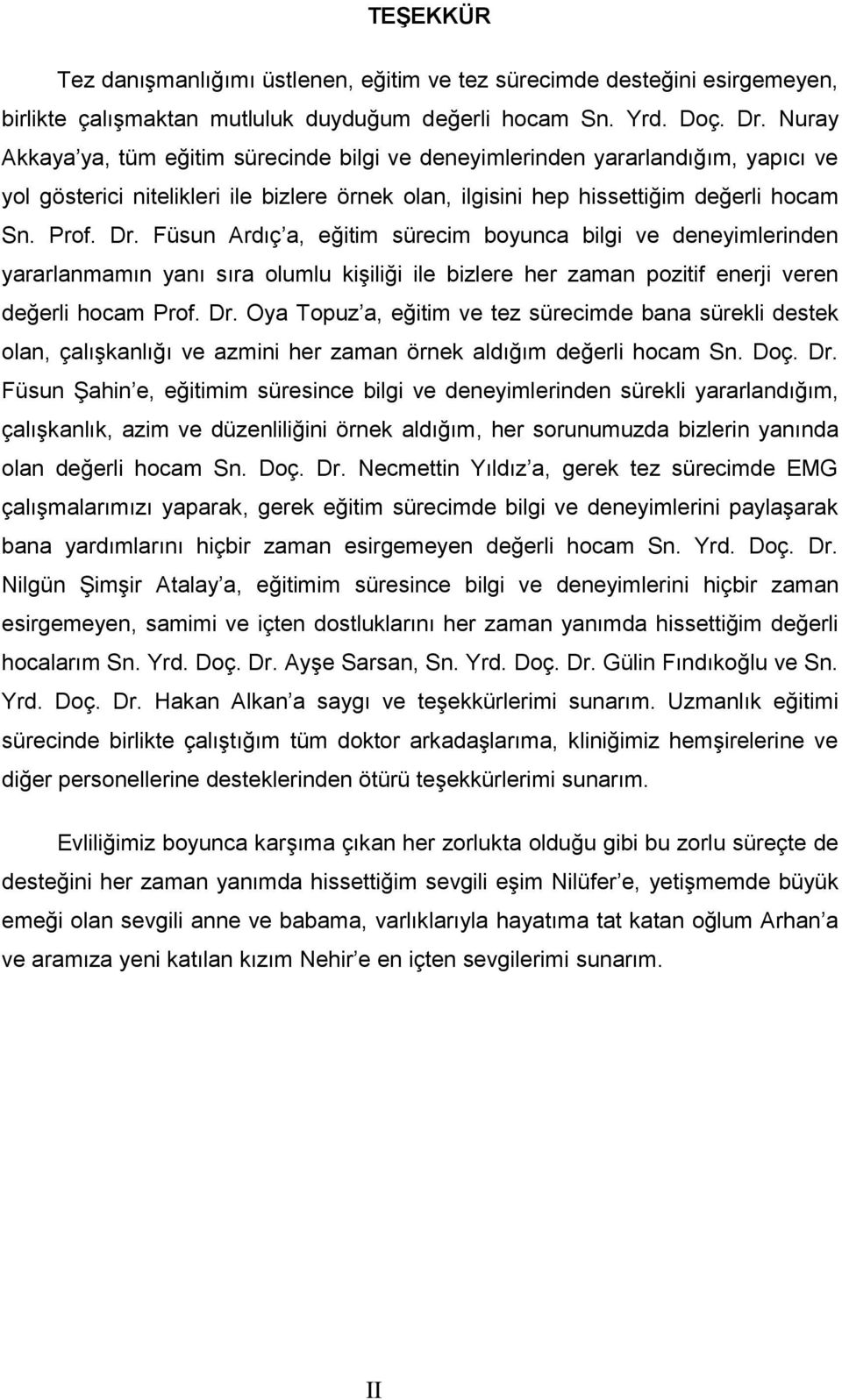 Füsun Ardıç a, eğitim sürecim boyunca bilgi ve deneyimlerinden yararlanmamın yanı sıra olumlu kiģiliği ile bizlere her zaman pozitif enerji veren değerli hocam Prof. Dr.