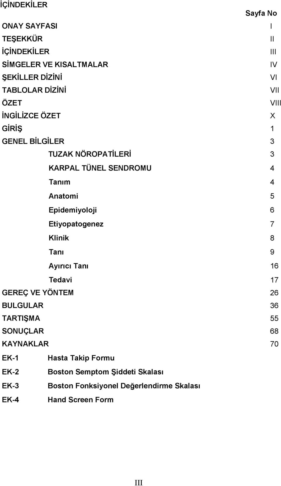 6 Etiyopatogenez 7 Klinik 8 Tanı 9 Ayırıcı Tanı 16 Tedavi 17 GEREÇ VE YÖNTEM 26 BULGULAR 36 TARTIġMA 55 SONUÇLAR 68 KAYNAKLAR 70