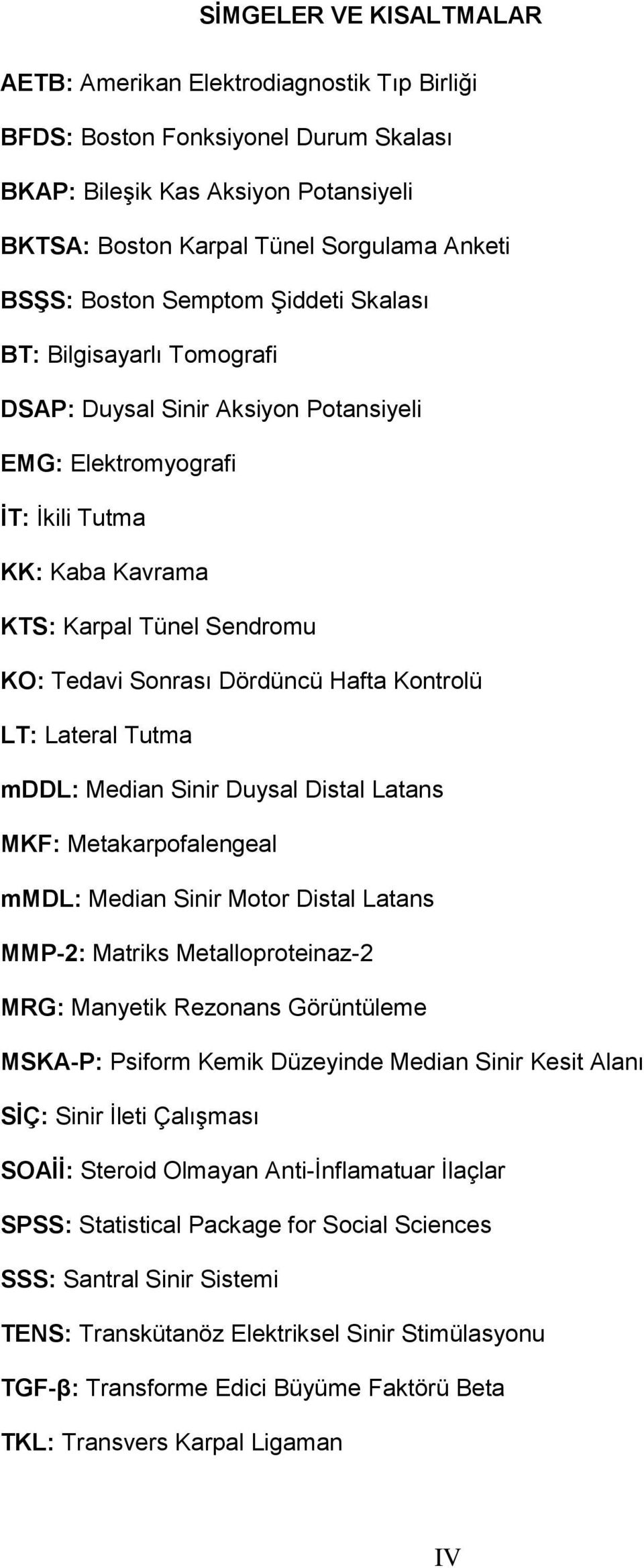 Dördüncü Hafta Kontrolü LT: Lateral Tutma mddl: Median Sinir Duysal Distal Latans MKF: Metakarpofalengeal mmdl: Median Sinir Motor Distal Latans MMP-2: Matriks Metalloproteinaz-2 MRG: Manyetik