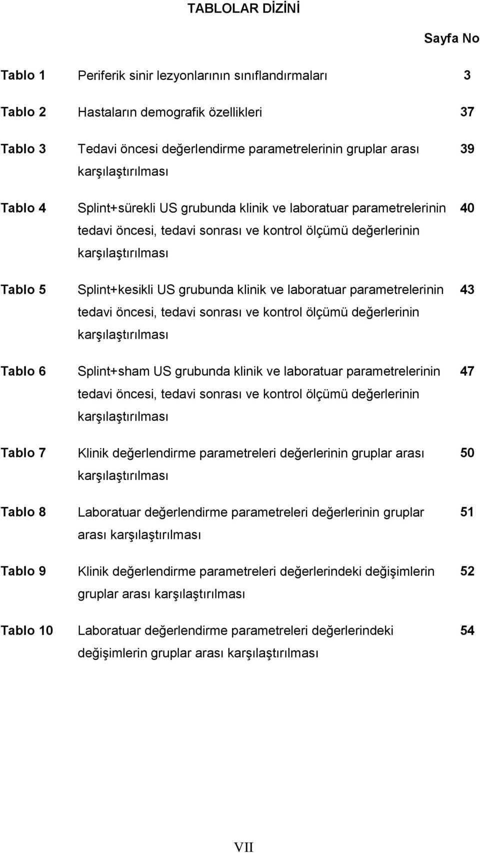 US grubunda klinik ve laboratuar parametrelerinin tedavi öncesi, tedavi sonrası ve kontrol ölçümü değerlerinin karģılaģtırılması 43 Tablo 6 Splint+sham US grubunda klinik ve laboratuar