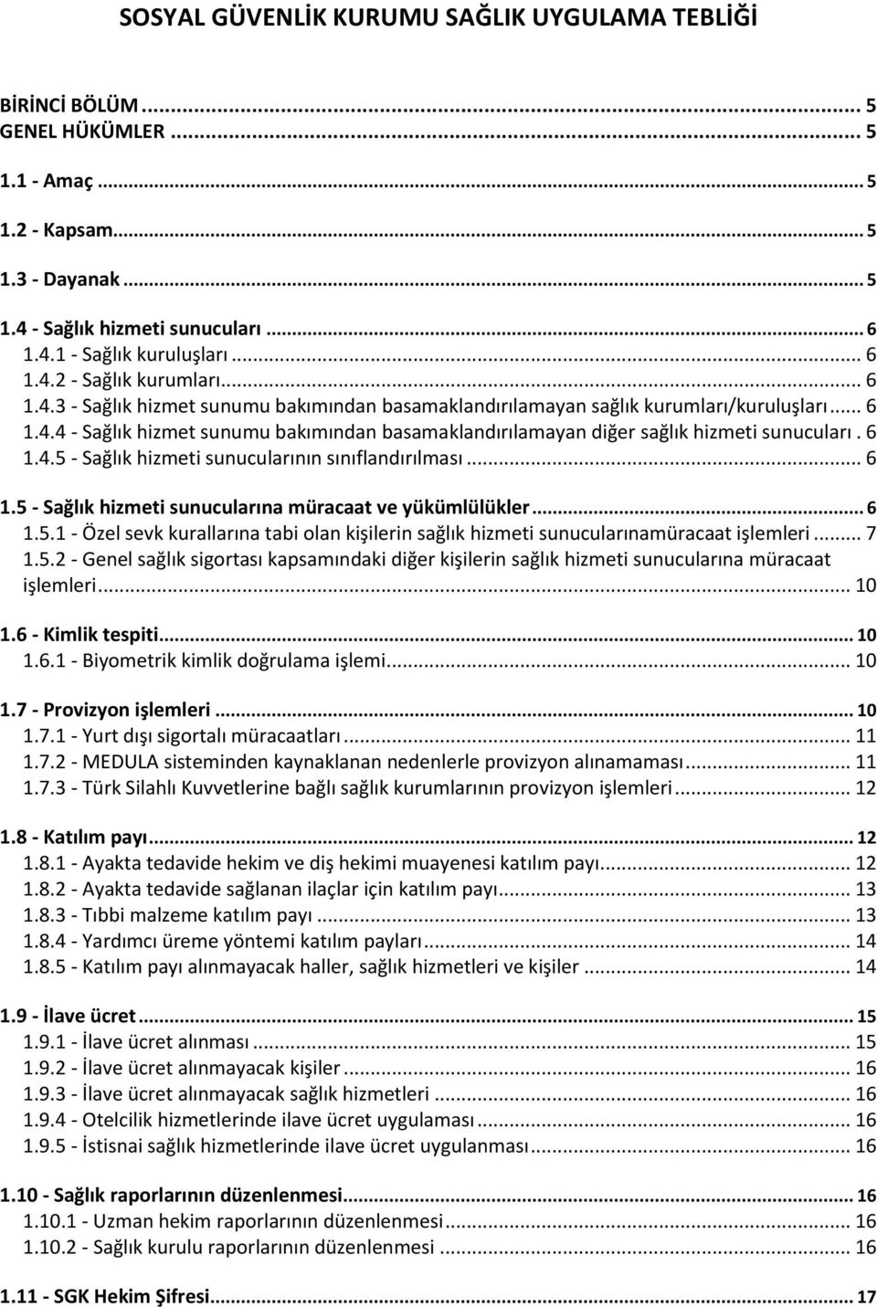 6 1.4.5 - Sağlık hizmeti sunucularının sınıflandırılması... 6 1.5 - Sağlık hizmeti sunucularına müracaat ve yükümlülükler... 6 1.5.1 - Özel sevk kurallarına tabi olan kişilerin sağlık hizmeti sunucularınamüracaat işlemleri.