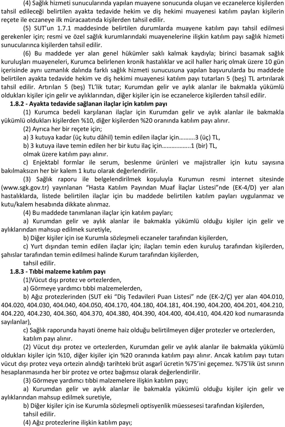 1 maddesinde belirtilen durumlarda muayene katılım payı tahsil edilmesi gerekenler için; resmi ve özel sağlık kurumlarındaki muayenelerine ilişkin katılım payı sağlık hizmeti sunucularınca kişilerden