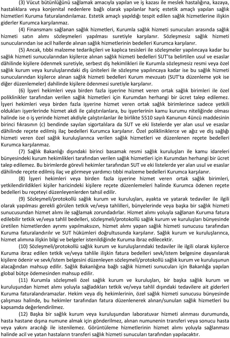 (4) Finansmanı sağlanan sağlık hizmetleri, Kurumla sağlık hizmeti sunucuları arasında sağlık hizmeti satın alımı sözleşmeleri yapılması suretiyle karşılanır.