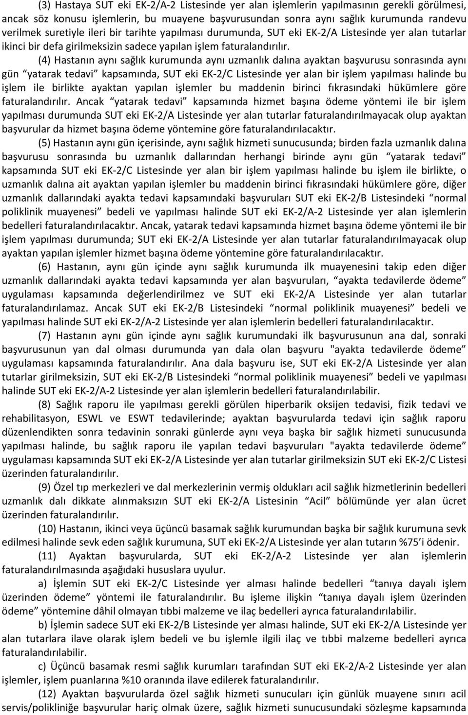 (4) Hastanın aynı sağlık kurumunda aynı uzmanlık dalına ayaktan başvurusu sonrasında aynı gün yatarak tedavi kapsamında, SUT eki EK-2/C Listesinde yer alan bir işlem yapılması halinde bu işlem ile