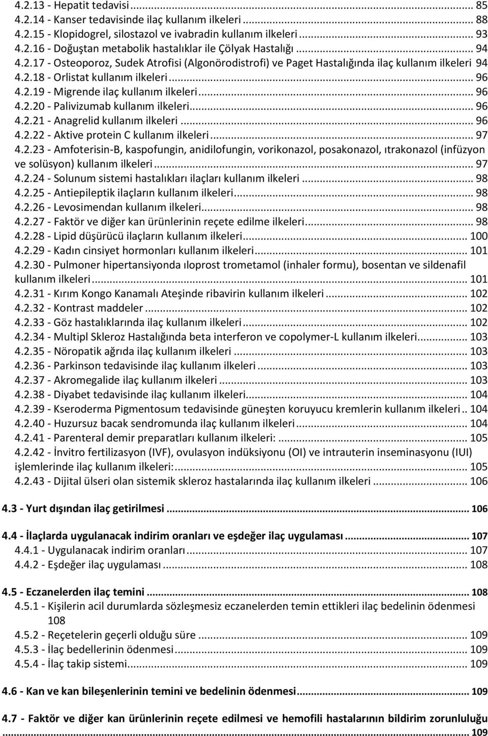 .. 96 4.2.21 - Anagrelid kullanım ilkeleri... 96 4.2.22 - Aktive protein C kullanım ilkeleri... 97 4.2.23 - Amfoterisin-B, kaspofungin, anidilofungin, vorikonazol, posakonazol, ıtrakonazol (infüzyon ve solüsyon) kullanım ilkeleri.