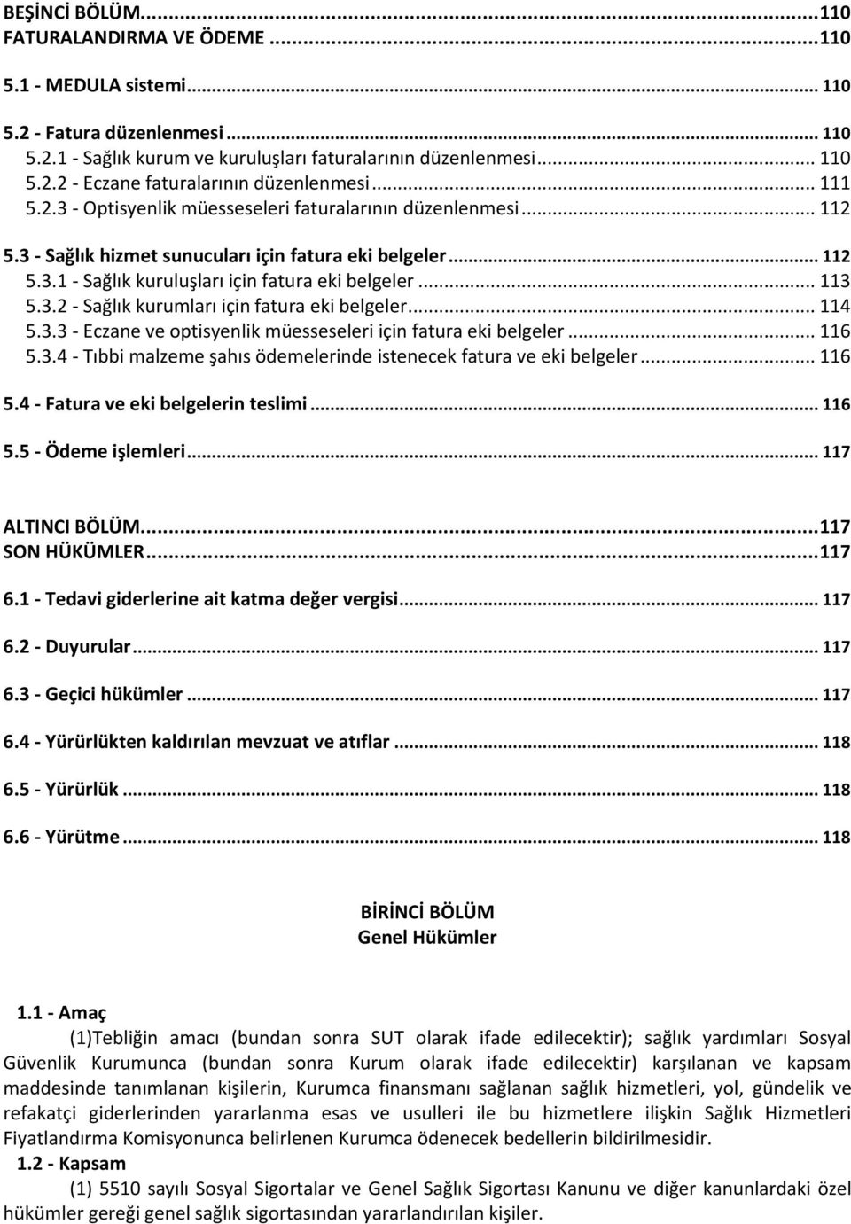 .. 114 5.3.3 - Eczane ve optisyenlik müesseseleri için fatura eki belgeler... 116 5.3.4 - Tıbbi malzeme şahıs ödemelerinde istenecek fatura ve eki belgeler... 116 5.4 - Fatura ve eki belgelerin teslimi.