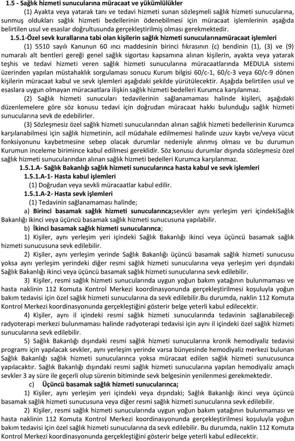 1-Özel sevk kurallarına tabi olan kişilerin sağlık hizmeti sunucularınamüracaat işlemleri (1) 5510 sayılı Kanunun 60 ıncı maddesinin birinci fıkrasının (c) bendinin (1), (3) ve (9) numaralı alt