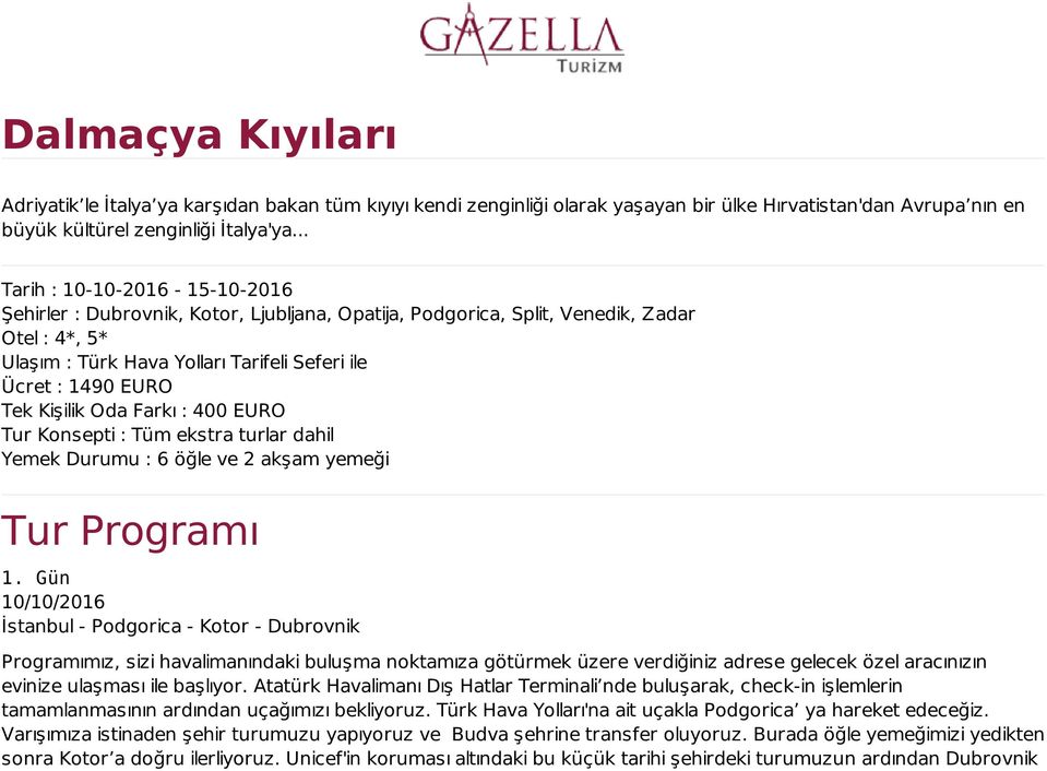 Kişilik Oda Farkı : 400 EURO Tur Konsepti : Tüm ekstra turlar dahil Yemek Durumu : 6 öğle ve 2 akşam yemeği Tur Programı 1.