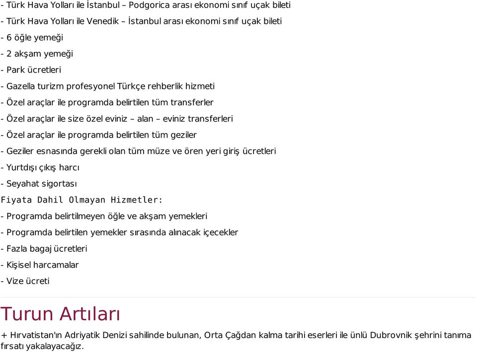 belirtilen tüm geziler - Geziler esnasında gerekli olan tüm müze ve ören yeri giriş ücretleri - Yurtdışı çıkış harcı - Seyahat sigortası Fiyata Dahil Olmayan Hizmetler: - Programda belirtilmeyen öğle