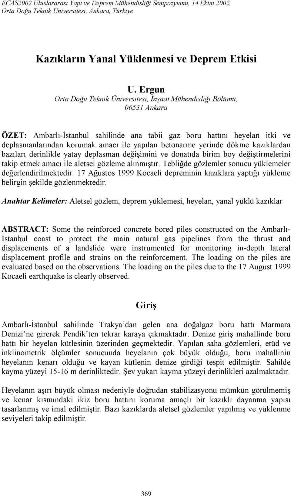 yerinde dök kazıklardan bazıları derinlikle yatay deplasman değişimini ve donatıda birim boy değiştirlerini takip etk amacı ile aletsel gözle alınmıştır.