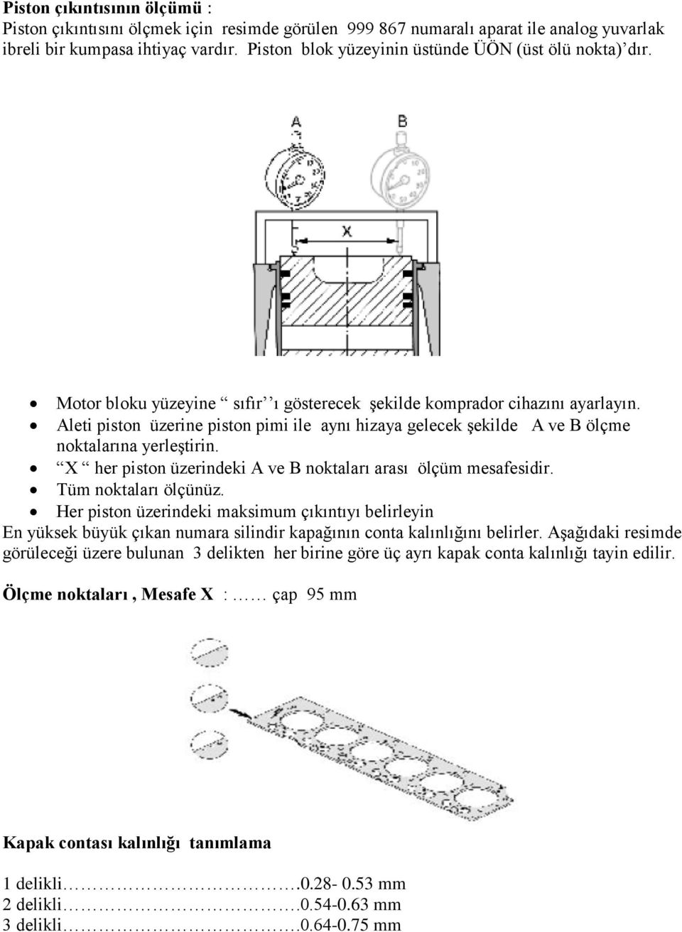 Aleti piston üzerine piston pimi ile aynı hizaya gelecek şekilde A ve B ölçme noktalarına yerleştirin. X her piston üzerindeki A ve B noktaları arası ölçüm mesafesidir. Tüm noktaları ölçünüz.