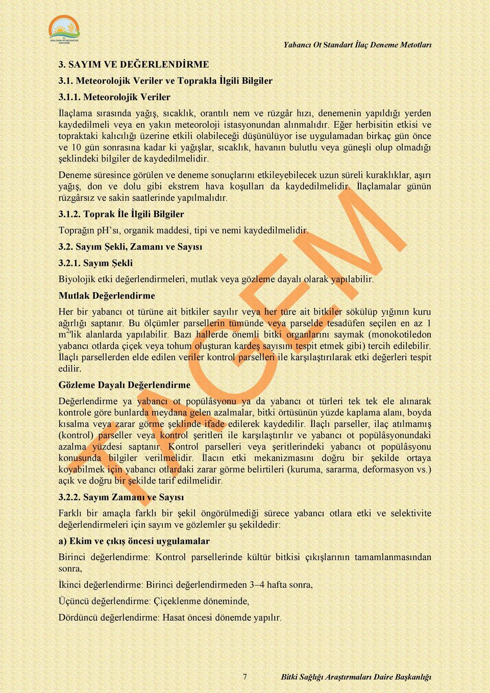 1. Meteorolojik Veriler İlaçlama sırasında yağış, sıcaklık, orantılı nem ve rüzgâr hızı, denemenin yapıldığı yerden kaydedilmeli veya en yakın meteoroloji istasyonundan alınmalıdır.