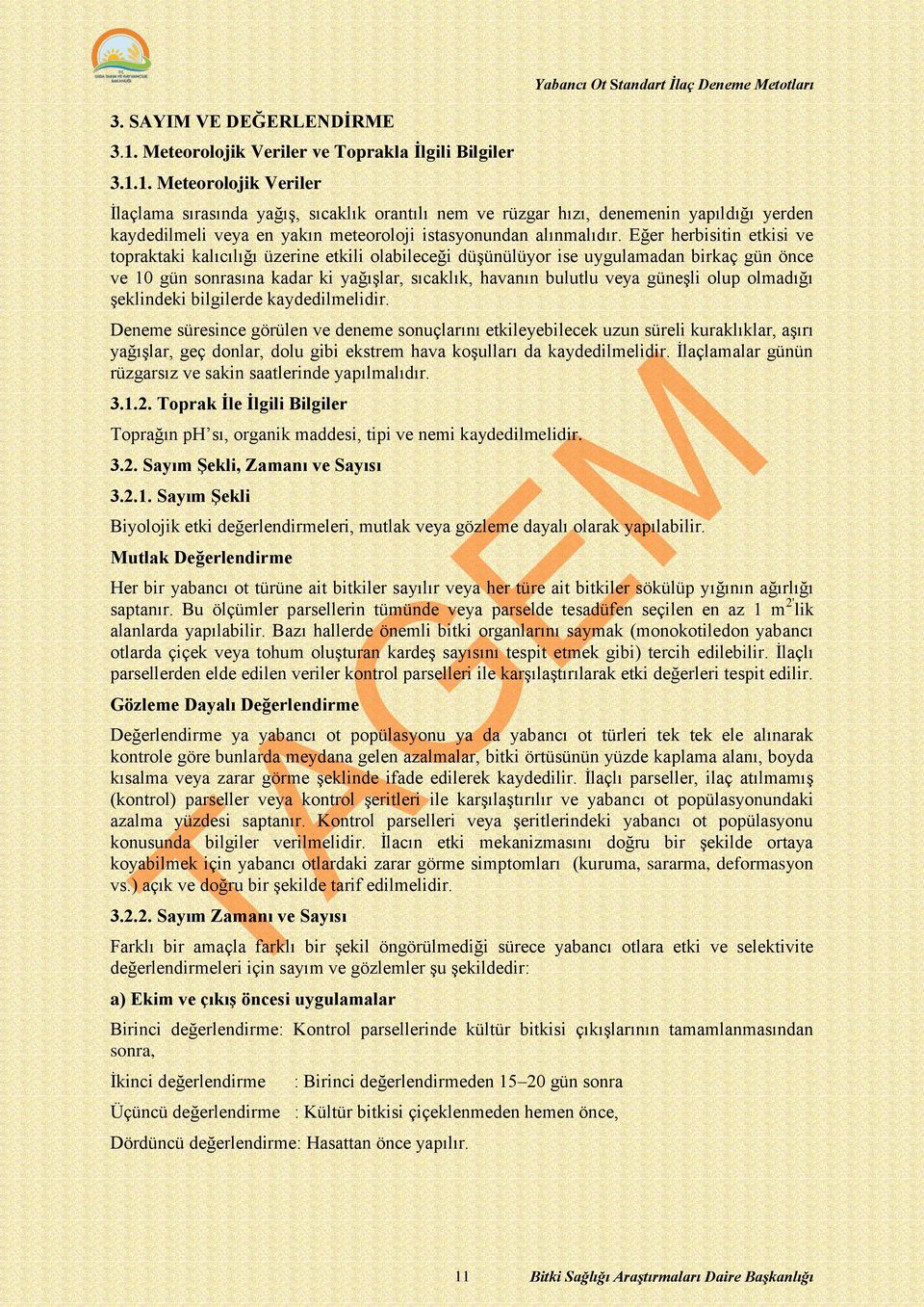 1. Meteorolojik Veriler İlaçlama sırasında yağış, sıcaklık orantılı nem ve rüzgar hızı, denemenin yapıldığı yerden kaydedilmeli veya en yakın meteoroloji istasyonundan alınmalıdır.