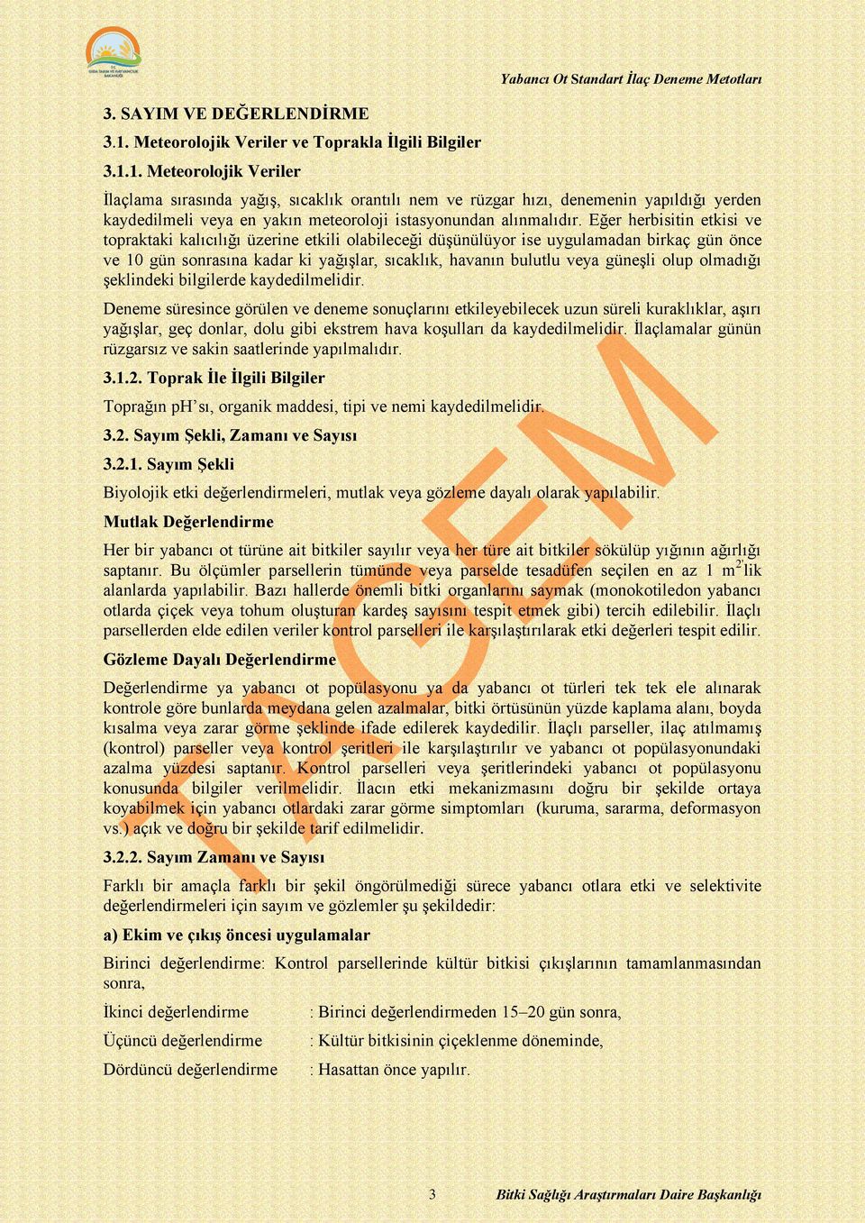 1. Meteorolojik Veriler İlaçlama sırasında yağış, sıcaklık orantılı nem ve rüzgar hızı, denemenin yapıldığı yerden kaydedilmeli veya en yakın meteoroloji istasyonundan alınmalıdır.