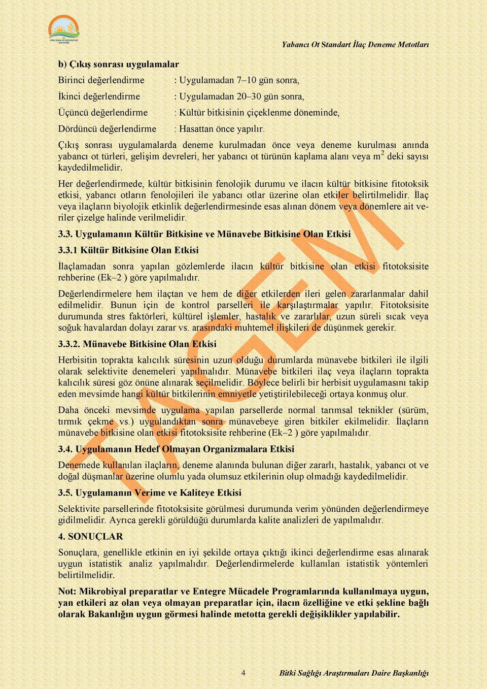 Çıkış sonrası uygulamalarda deneme kurulmadan önce veya deneme kurulması anında yabancı ot türleri, gelişim devreleri, her yabancı ot türünün kaplama alanı veya m 2 deki sayısı kaydedilmelidir.