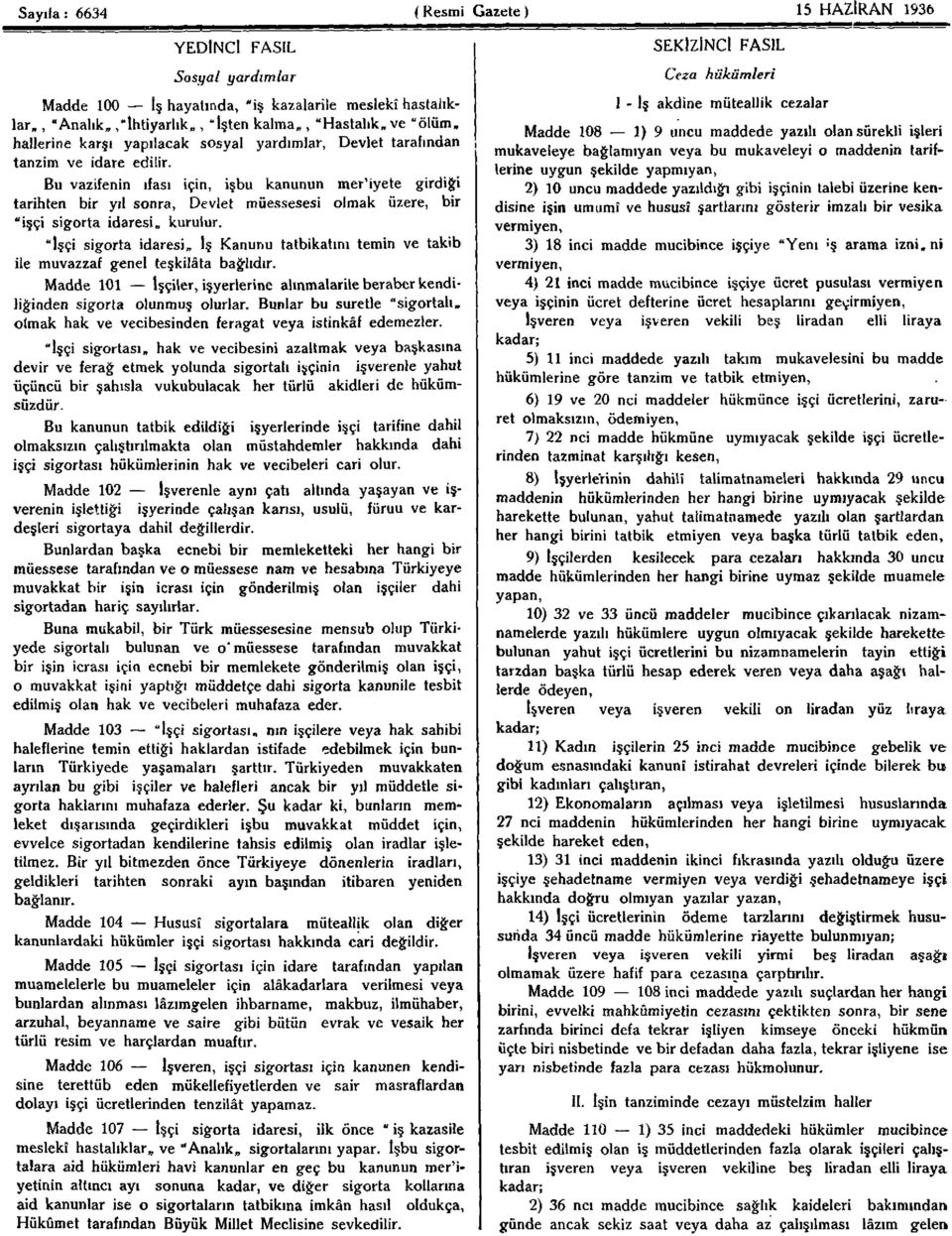 Bu vazifenin ifası için, işbu kanunun mer'iyete girdiği tarihten bir yıl sonra, Devlet müessesesi olmak üzere, bir "işçi sigorta idaresi,, kurulur.