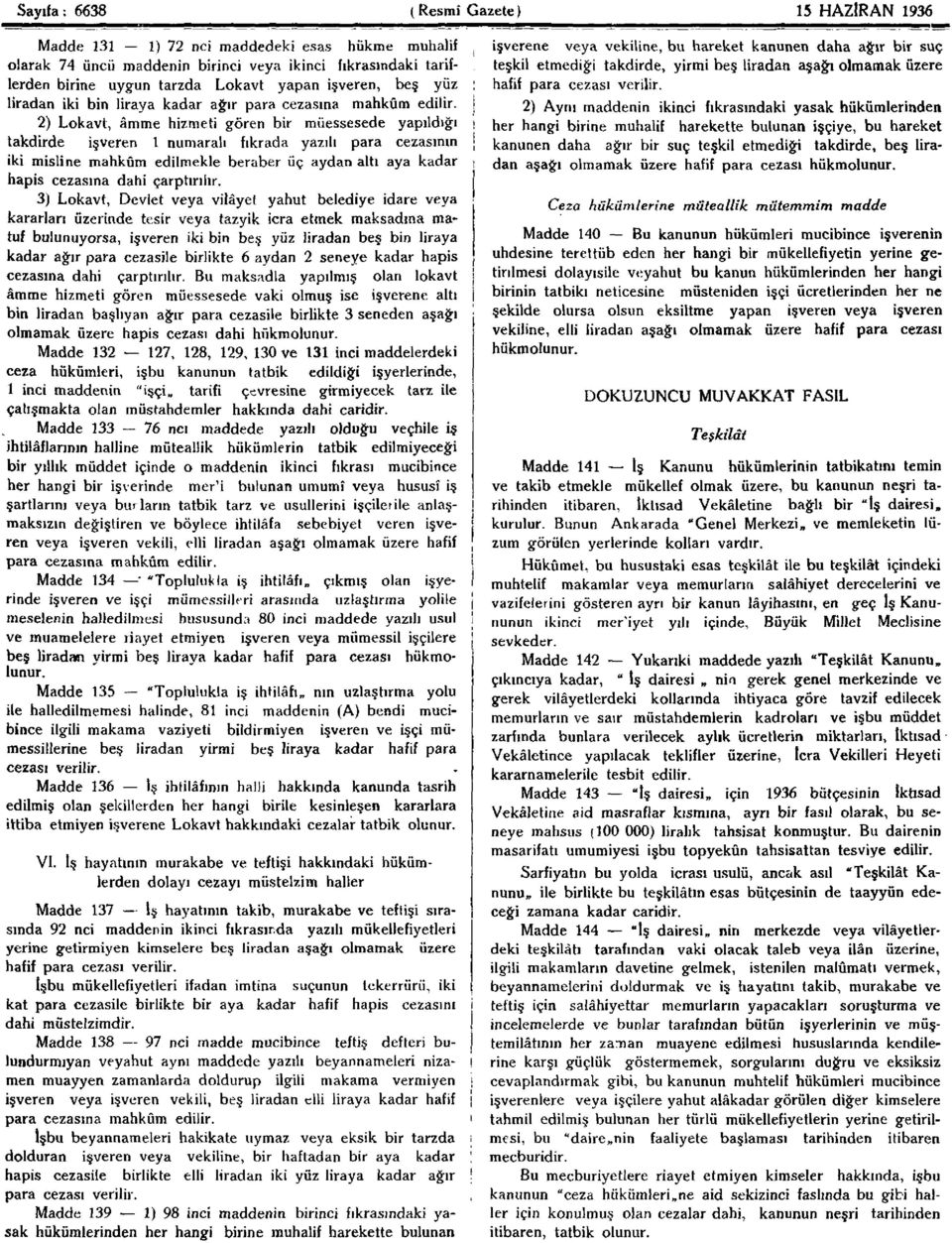 2) Lokavt, âmme hizmeti gören bir müessesede yapıldığı takdirde işveren 1 numaralı fıkrada yazılı para cezasının iki misline mahkûm edilmekle beraber üç aydan altı aya kadar hapis cezasına dahi