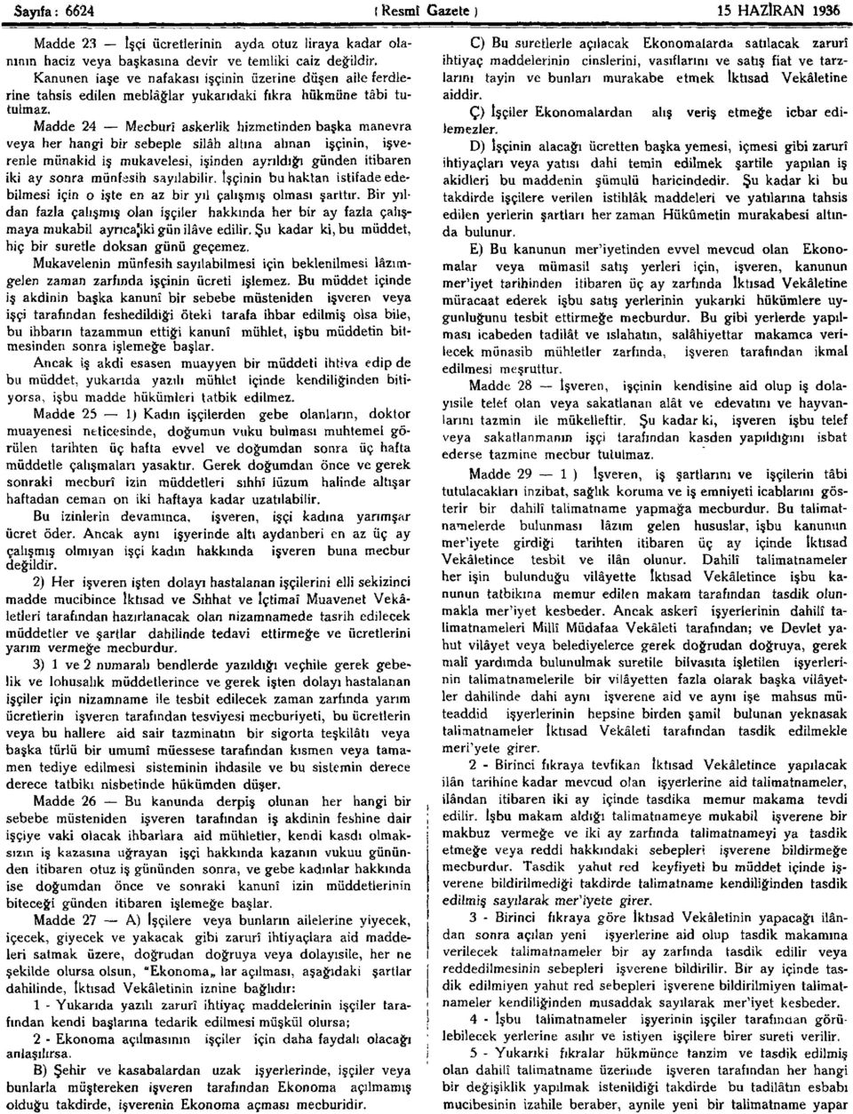 Madde 24 Mecburî askerlik hizmetinden başka manevra veya her hangi bir sebeple silâh altına alınan işçinin, işverenle münakid iş mukavelesi, işinden ayrıldığı günden itibaren iki ay sonra münfesih