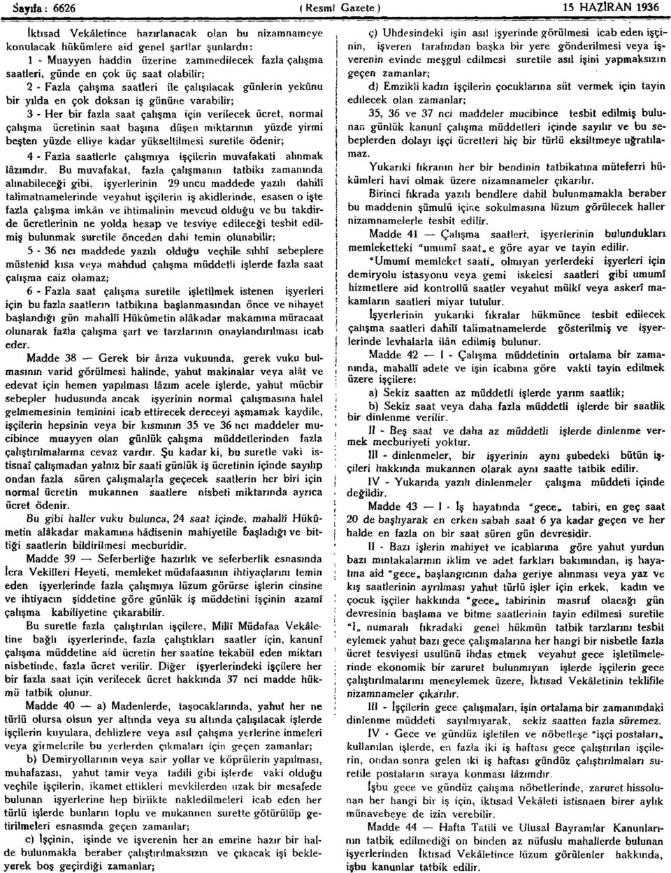 3 - Her bir fazla saat çalışma için verilecek ücret, normal çalışma ücretinin saat başına düşen miktarının yüzde yirmi beşten yüzde elliye kadar yükseltilmesi suretile ödenir; 4 - Fazla saatlerle