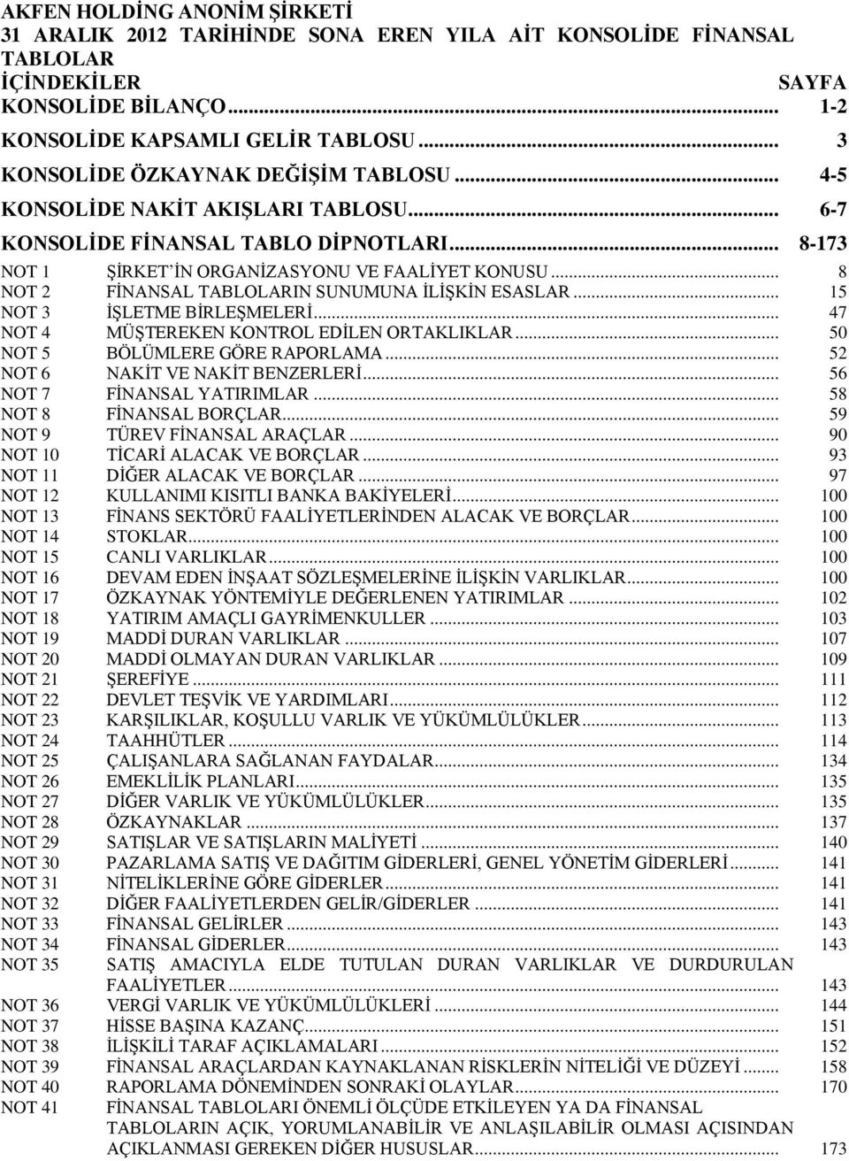 .. 8 NOT 2 FİNANSAL TABLOLARIN SUNUMUNA İLİŞKİN ESASLAR... 15 NOT 3 İŞLETME BİRLEŞMELERİ... 47 NOT 4 MÜŞTEREKEN KONTROL EDİLEN ORTAKLIKLAR... 50 NOT 5 BÖLÜMLERE GÖRE RAPORLAMA.