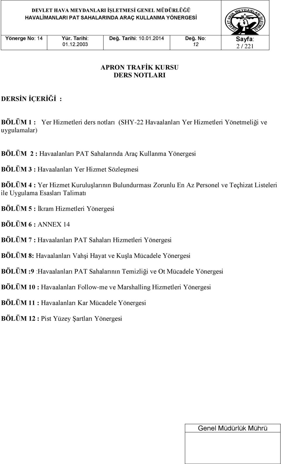 Talimatı BÖLÜM 5 : İkram Hizmetleri Yönergesi BÖLÜM 6 : ANNEX 14 BÖLÜM 7 : Havaalanları PAT Sahaları Hizmetleri Yönergesi BÖLÜM 8: Havaalanları Vahşi Hayat ve Kuşla Mücadele Yönergesi BÖLÜM :9