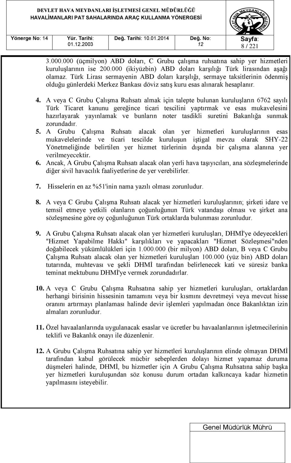 A veya C Grubu Çalışma Ruhsatı almak için talepte bulunan kuruluşların 6762 sayılı Türk Ticaret kanunu gereğince ticari tescilini yaptırmak ve esas mukavelesini hazırlayarak yayınlamak ve bunların