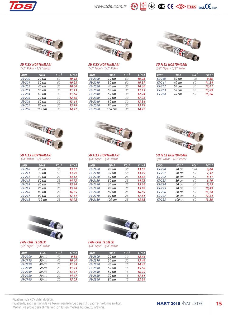 12,24 FS-2050 70 cm 30 17,72 FS-2060 80 cm 30 13,36 FS-2070 90 cm 30 13,78 FS-2080 100 cm 30 14,47 SU FLEX HORTUMLARI 3/8 Nipel - 1/8 Rakor FS-260 30 cm 120 9,86 FS-261 40 cm 60 11,24 FS-262 50 cm 60