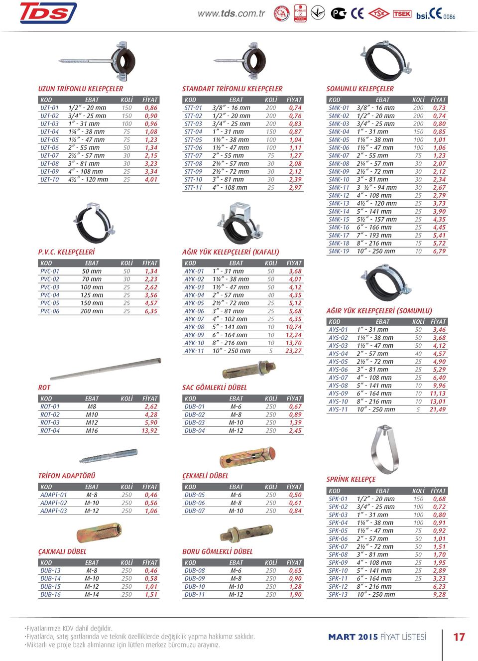 KELEPÇELERİ PVC-01 50 mm 50 1,34 PVC-02 70 mm 30 2,23 PVC-03 100 mm 25 2,62 PVC-04 125 mm 25 3,56 PVC-05 150 mm 25 4,57 PVC-06 200 mm 25 6,35 ROT ROT-01 M8 2,62 ROT-02 M10 4,28 ROT-03 M12 5,90 ROT-04