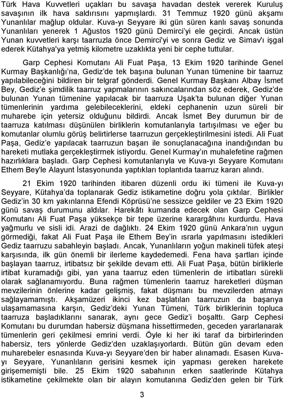 Ancak üstün Yunan kuvvetleri karşı taarruzla önce Demirci'yi ve sonra Gediz ve Simav'ı işgal ederek Kütahya'ya yetmiş kilometre uzaklıkta yeni bir cephe tuttular.