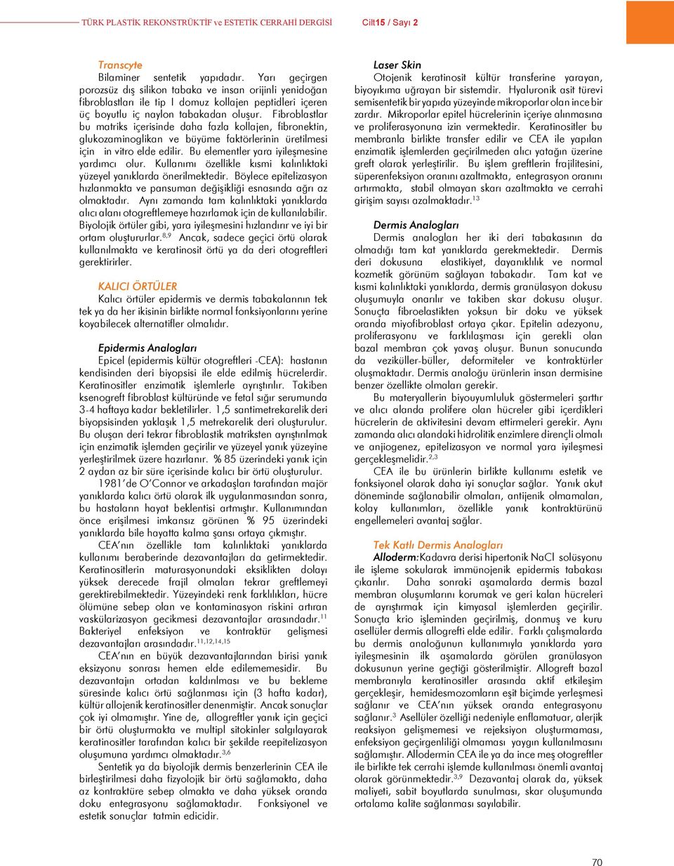 Fibroblastlar bu matriks içerisinde daha fazla kollajen, fibronektin, glukozaminoglikan ve büyüme faktörlerinin üretilmesi için in vitro elde edilir. Bu elementler yara iyileşmesine yardımcı olur.