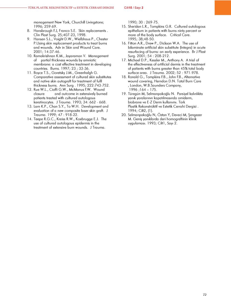 , Jayaraman V. Management of partial thickness wounds by amniotic membrane: a cost effective treatment in developing countries. Burns. 1997; 23 ; 33-36. 11. Boyce T.S., Goretsky J.M., Greenhalgh G.