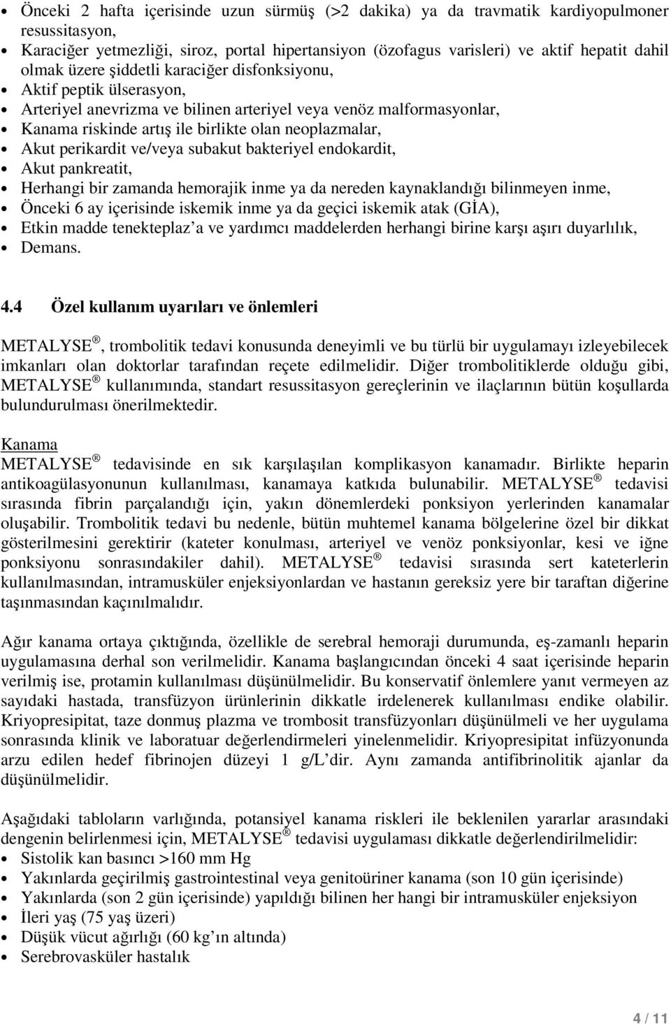 perikardit ve/veya subakut bakteriyel endokardit, Akut pankreatit, Herhangi bir zamanda hemorajik inme ya da nereden kaynaklandığı bilinmeyen inme, Önceki 6 ay içerisinde iskemik inme ya da geçici