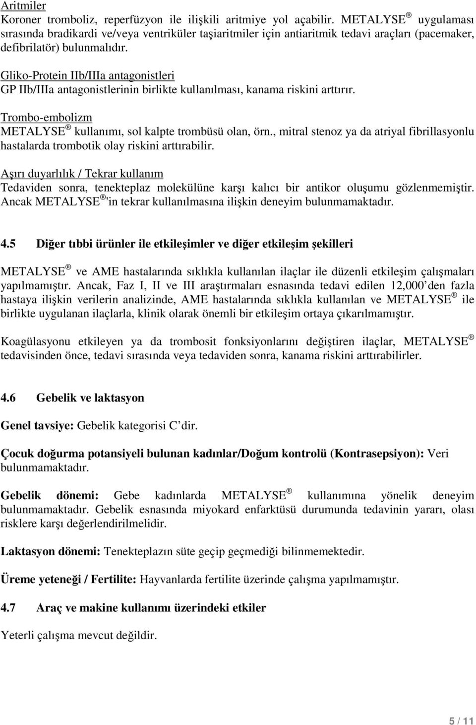 Gliko-Protein IIb/IIIa antagonistleri GP IIb/IIIa antagonistlerinin birlikte kullanılması, kanama riskini arttırır. Trombo-embolizm METALYSE kullanımı, sol kalpte trombüsü olan, örn.