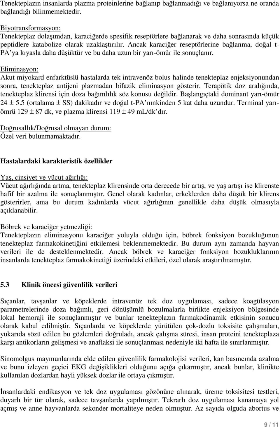 Ancak karaciğer reseptörlerine bağlanma, doğal t- PA ya kıyasla daha düşüktür ve bu daha uzun bir yarı-ömür ile sonuçlanır.