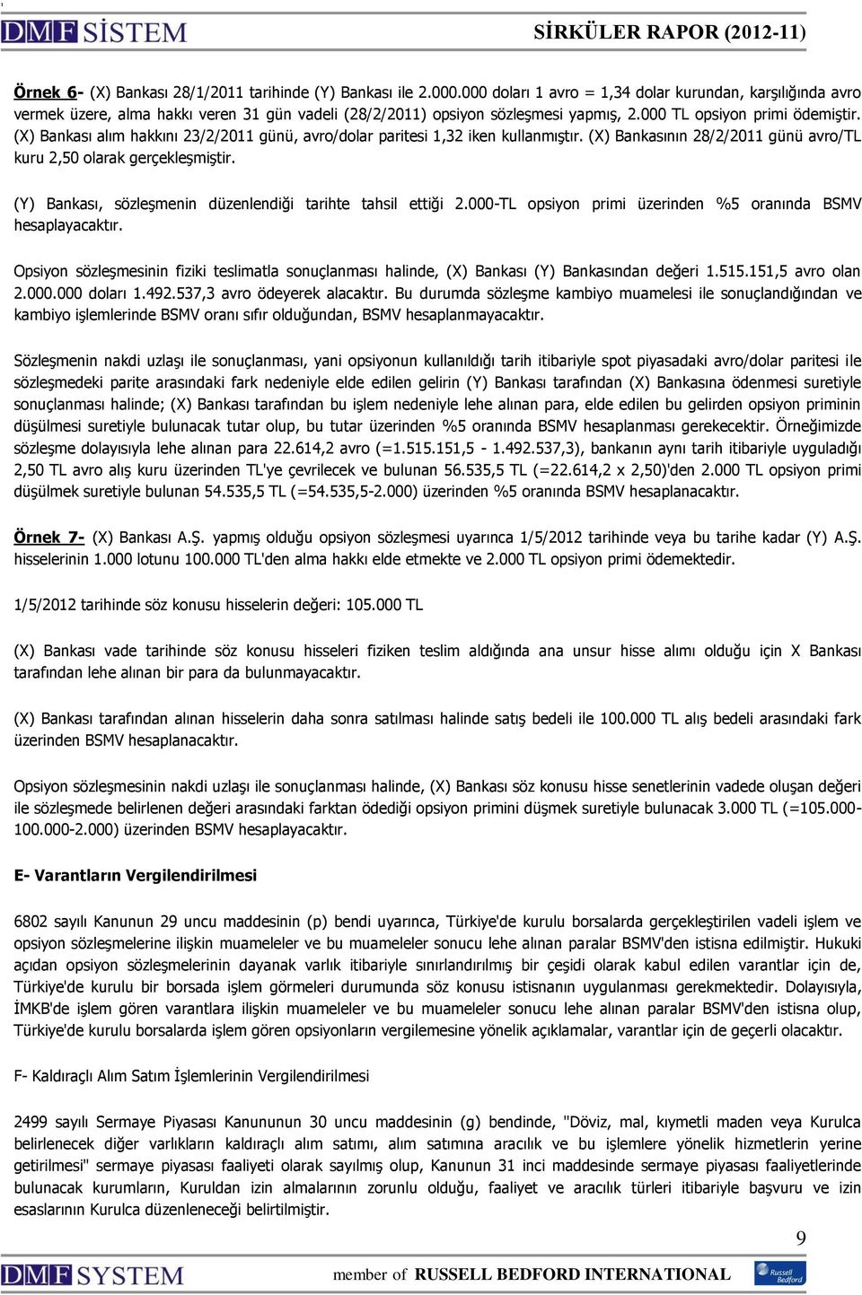 (X) Bankası alım hakkını 23/2/2011 günü, avro/dolar paritesi 1,32 iken kullanmıģtır. (X) Bankasının 28/2/2011 günü avro/tl kuru 2,50 olarak gerçekleģmiģtir.